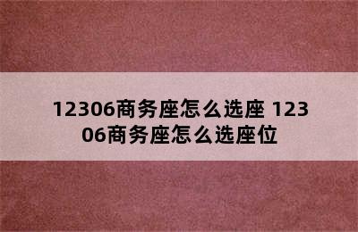 12306商务座怎么选座 12306商务座怎么选座位